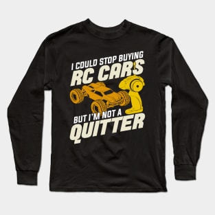 I Could Stop Buying RC Cars But I'm Not A Quitter Long Sleeve T-Shirt